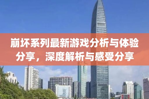 崩坏系列最新游戏分析与体验分享，深度解析与感受分享