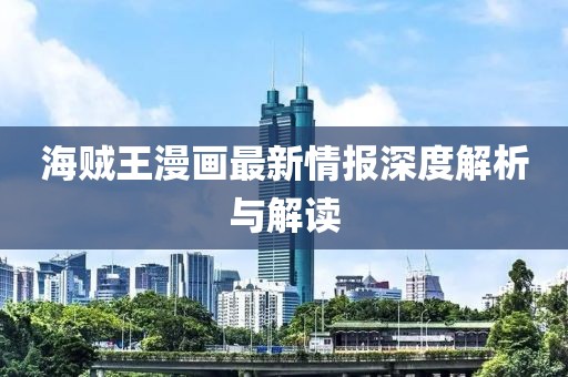 海贼王漫画最新情报深度解析与解读