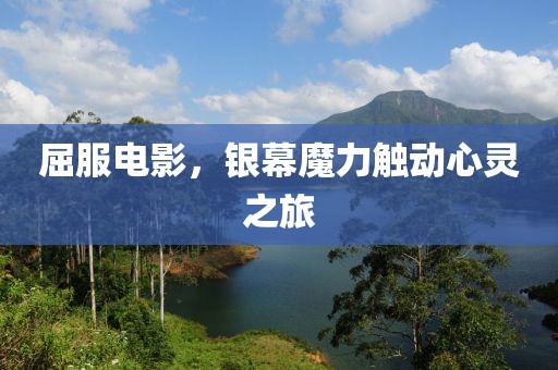 屈服电影，银幕魔力触动心灵之旅