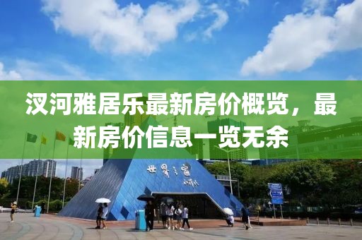 汊河雅居乐最新房价概览，最新房价信息一览无余