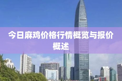 今日麻鸡价格行情概览与报价概述
