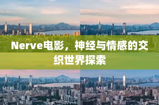 Nerve电影，神经与情感的交织世界探索