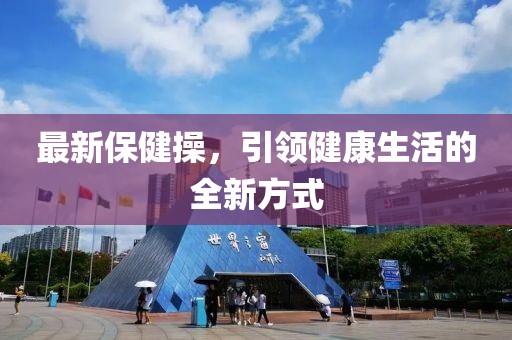 最新保健操，引领健康生活的全新方式