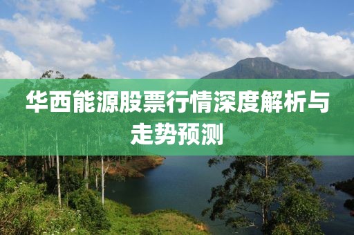 华西能源股票行情深度解析与走势预测