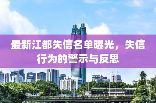 最新江都失信名单曝光，失信行为的警示与反思