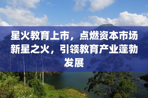 星火教育上市，点燃资本市场新星之火，引领教育产业蓬勃发展