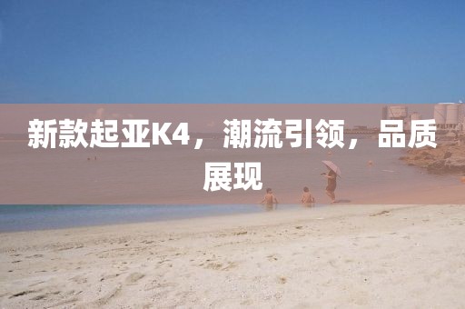 新款起亚K4，潮流引领，品质展现
