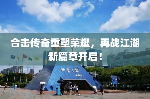 合击传奇重塑荣耀，再战江湖新篇章开启！