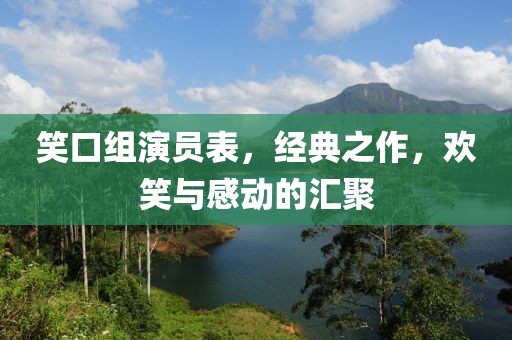 笑口组演员表，经典之作，欢笑与感动的汇聚