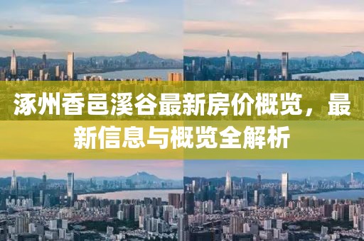 涿州香邑溪谷最新房价概览，最新信息与概览全解析