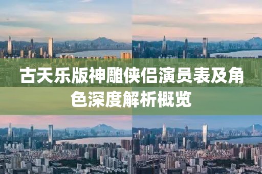 古天乐版神雕侠侣演员表及角色深度解析概览