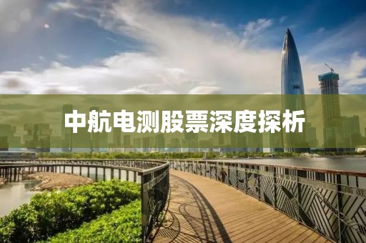中航电测股票深度探析