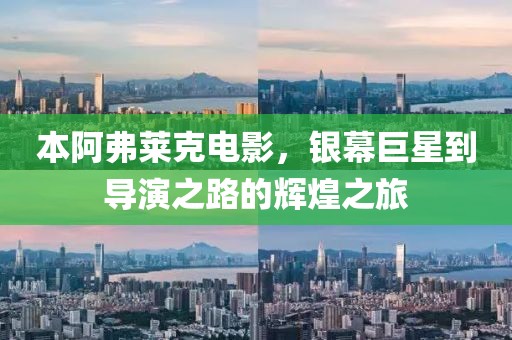 本阿弗莱克电影，银幕巨星到导演之路的辉煌之旅