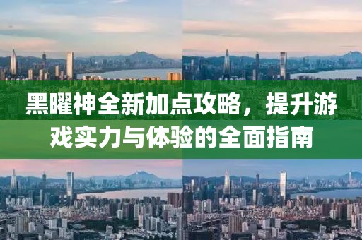 黑曜神全新加点攻略，提升游戏实力与体验的全面指南