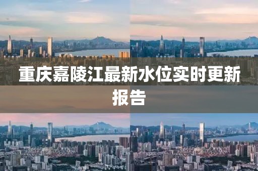 重庆嘉陵江最新水位实时更新报告