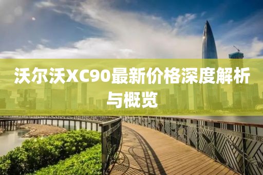沃尔沃XC90最新价格深度解析与概览