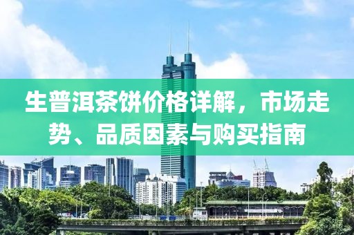 生普洱茶饼价格详解，市场走势、品质因素与购买指南