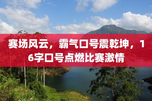 赛场风云，霸气口号震乾坤，16字口号点燃比赛激情