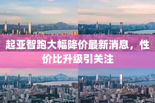 起亚智跑大幅降价最新消息，性价比升级引关注