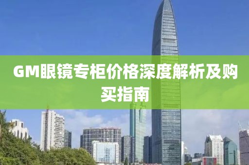 GM眼镜专柜价格深度解析及购买指南