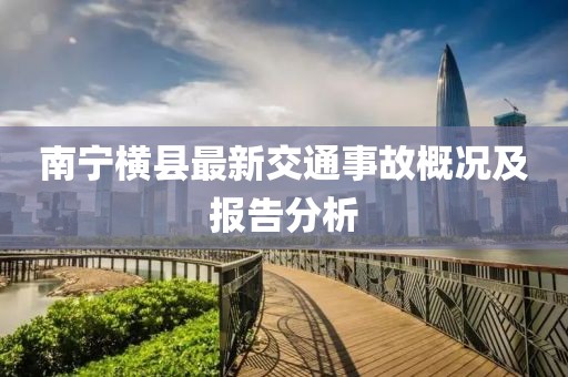 南宁横县最新交通事故概况及报告分析