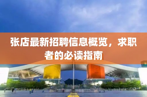 张店最新招聘信息概览，求职者的必读指南