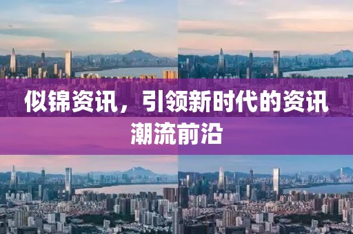 似锦资讯，引领新时代的资讯潮流前沿