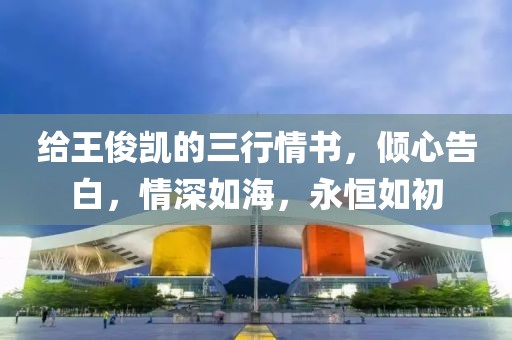 给王俊凯的三行情书，倾心告白，情深如海，永恒如初