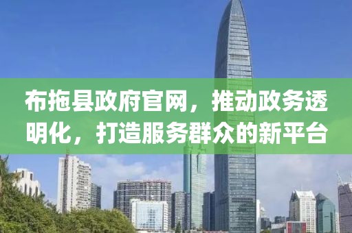 布拖县政府官网，推动政务透明化，打造服务群众的新平台