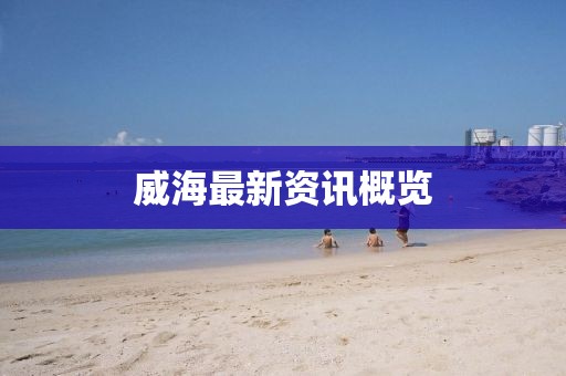 威海最新资讯概览