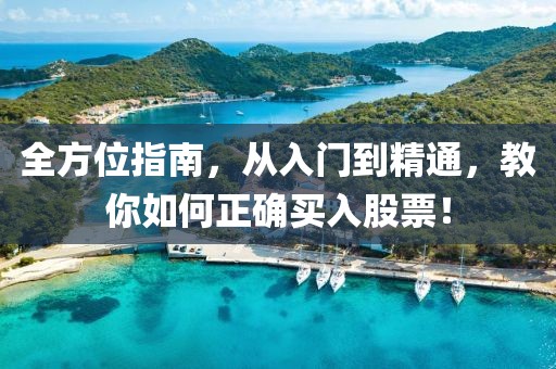 全方位指南，从入门到精通，教你如何正确买入股票！