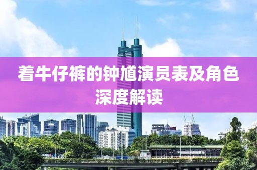 着牛仔裤的钟馗演员表及角色深度解读
