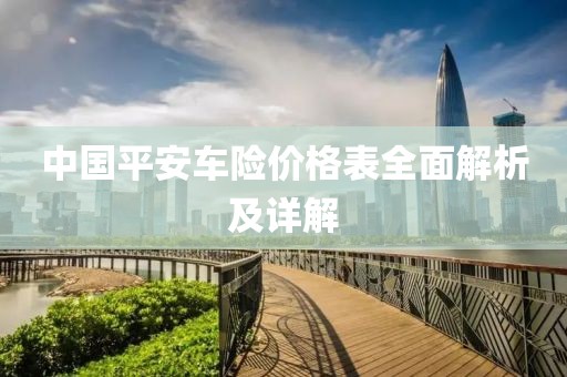 中国平安车险价格表全面解析及详解