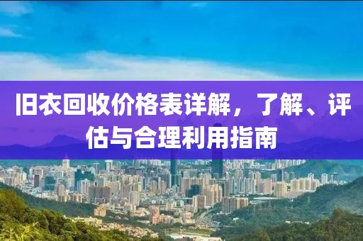 旧衣回收价格表详解，了解、评估与合理利用指南