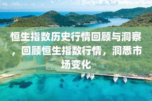恒生指数历史行情回顾与洞察，回顾恒生指数行情，洞悉市场变化