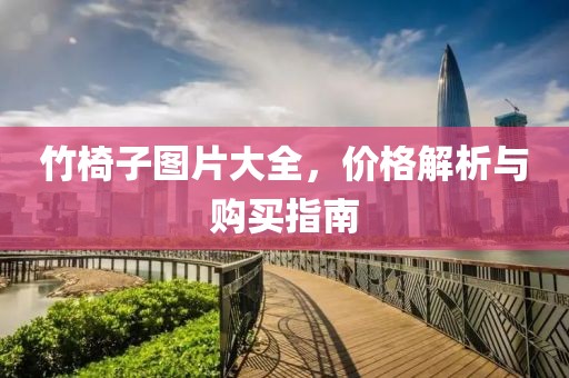 竹椅子图片大全，价格解析与购买指南
