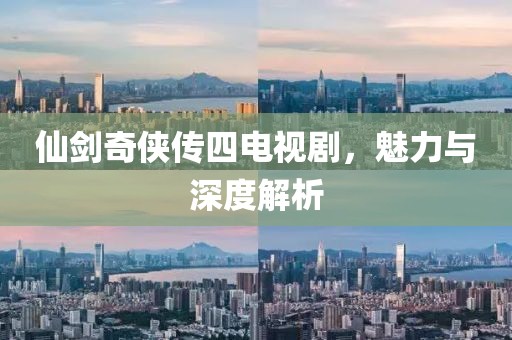 仙剑奇侠传四电视剧，魅力与深度解析