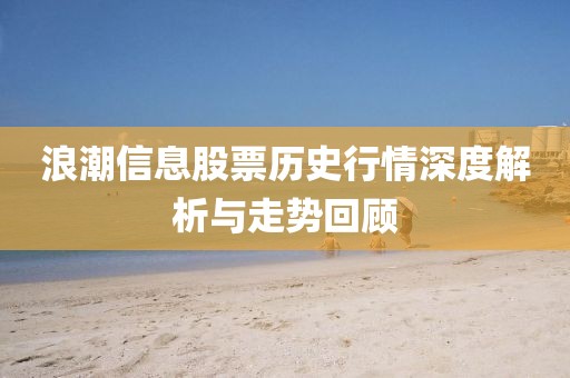 浪潮信息股票历史行情深度解析与走势回顾