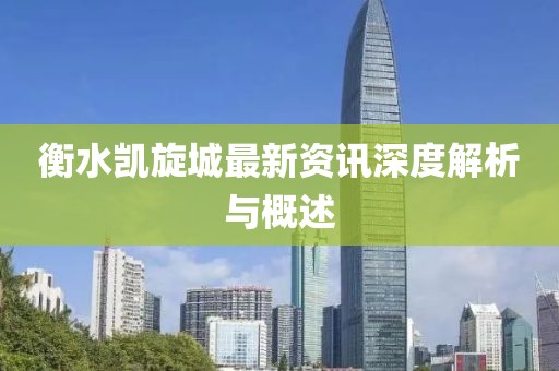 衡水凯旋城最新资讯深度解析与概述