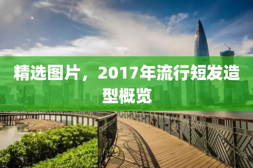 精选图片，2017年流行短发造型概览