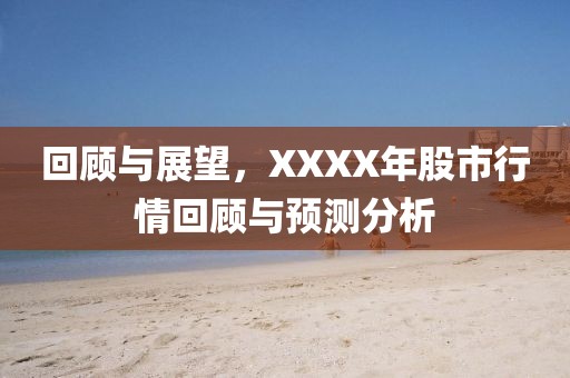回顾与展望，XXXX年股市行情回顾与预测分析