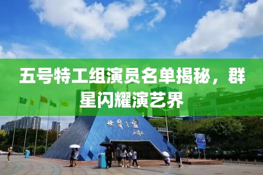 五号特工组演员名单揭秘,群星闪耀演艺界