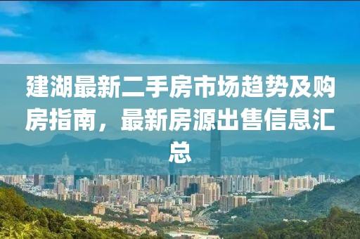 建湖最新二手房市场趋势及购房指南,最新房源出售信息汇总