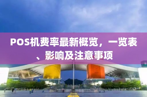 POS机费率最新概览，一览表、影响及注意事项