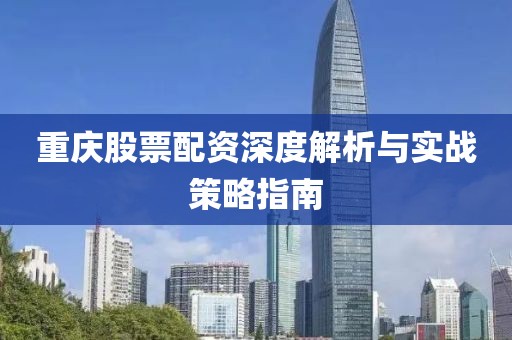 重庆股票配资深度解析与实战策略指南