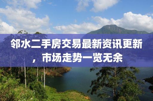 邻水二手房交易最新资讯更新，市场走势一览无余