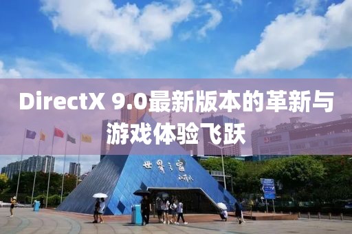 DirectX 9.0最新版本的革新与游戏体验飞跃