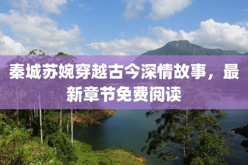 秦城苏婉穿越古今深情故事，最新章节免费阅读