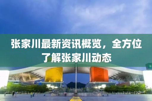 张家川最新资讯概览,全方位了解张家川动态