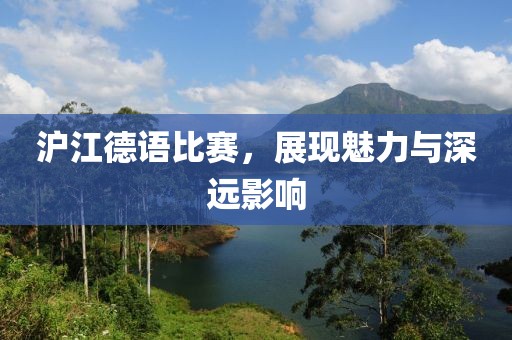 沪江德语比赛，展现魅力与深远影响